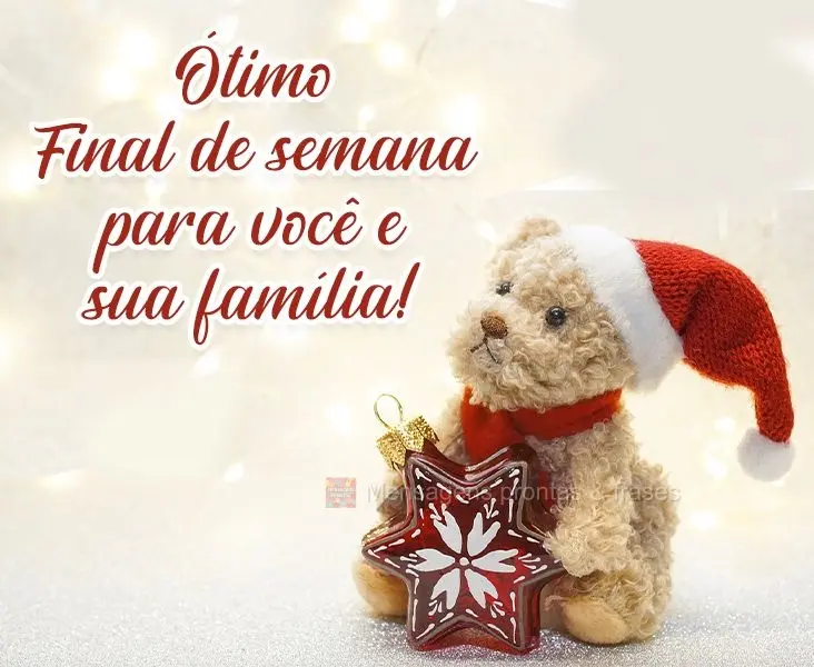 Ótimo final de semana para você e sua família!