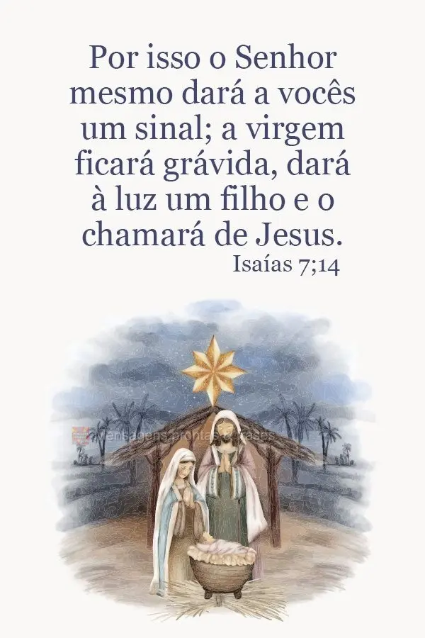 Por isso o Senhor mesmo dará a vocês um sinal; a virgem ficará grávida, dará à luz um filho e o chamará de Jesus. Isaías 7;14