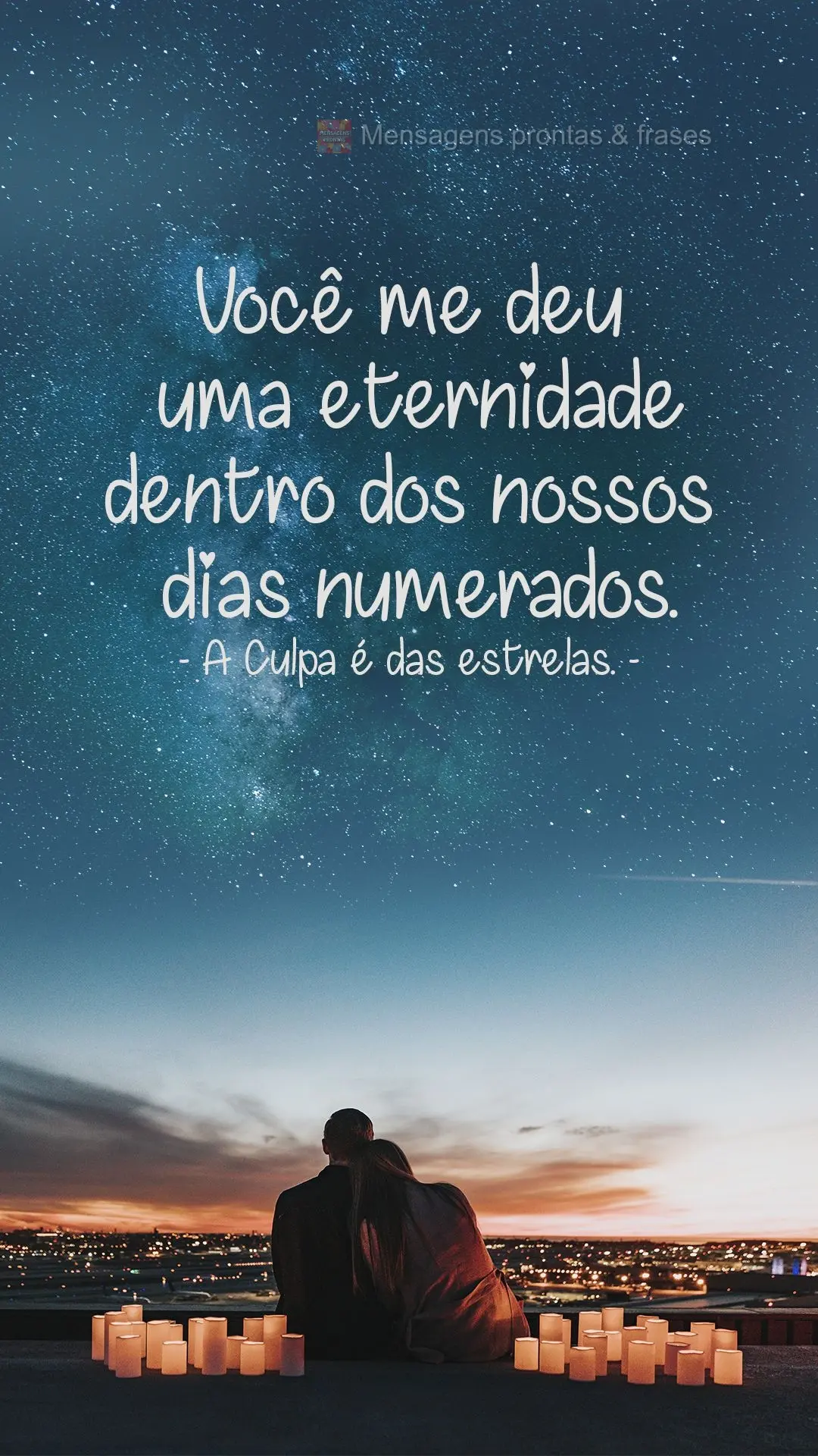 Você me deu uma eternidade dentro dos nossos dias numerados.  A Culpa é das estrelas.