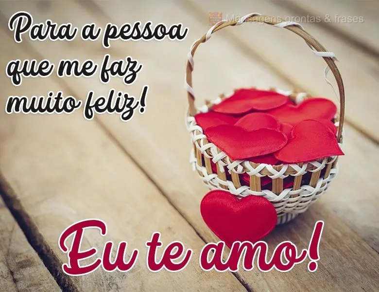 Para a pessoa que me faz muito feliz!  Eu te amo!