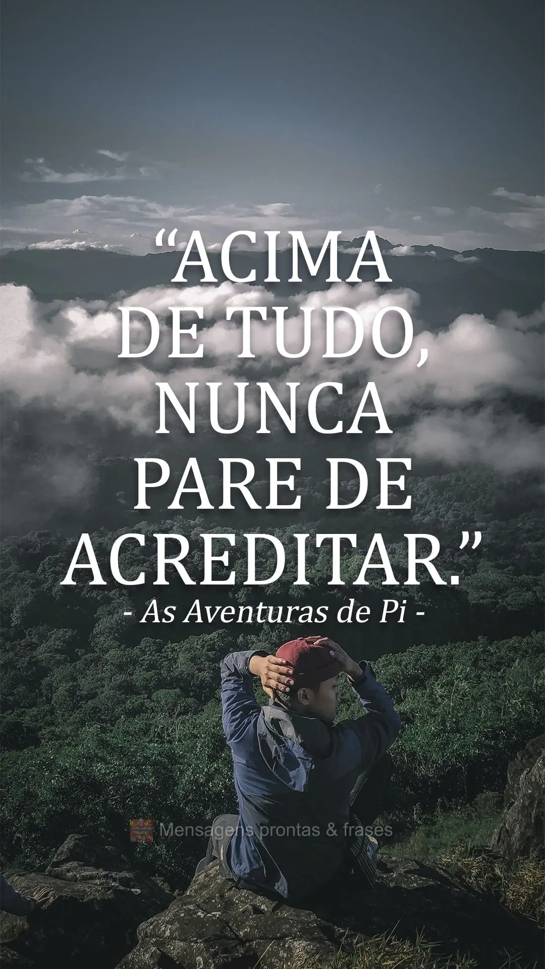 “Acima de tudo, nunca pare de acreditar.” As Aventuras de Pi