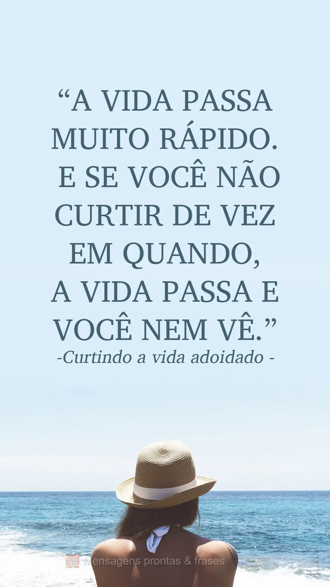 “A vida passa muito rápido. E se você não curtir de vez em quando, a vida passa e você nem vê.” Curtindo a vida adoidado.