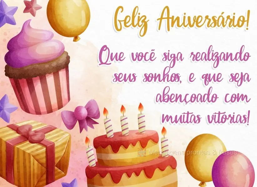 Que você siga realizando seus sonhos e que seja abençoado com muitas vitórias! Feliz Aniversário! 