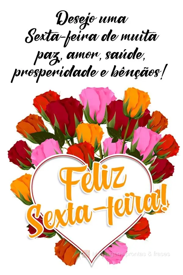 Desejo uma Sexta-feira de muita paz, amor, saúde, prosperidade e bênçãos!