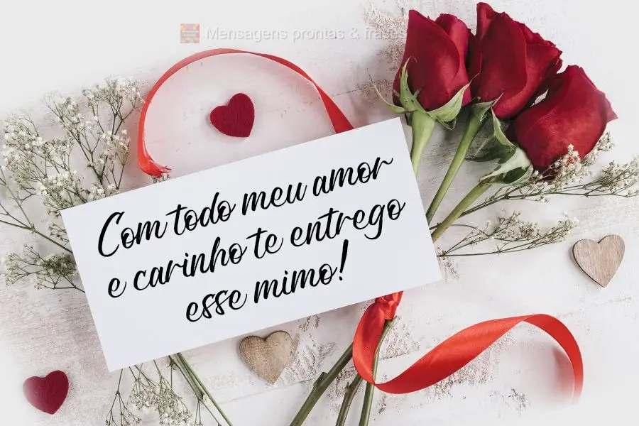 Com todo meu amor e carinho te entrego esse mimo!