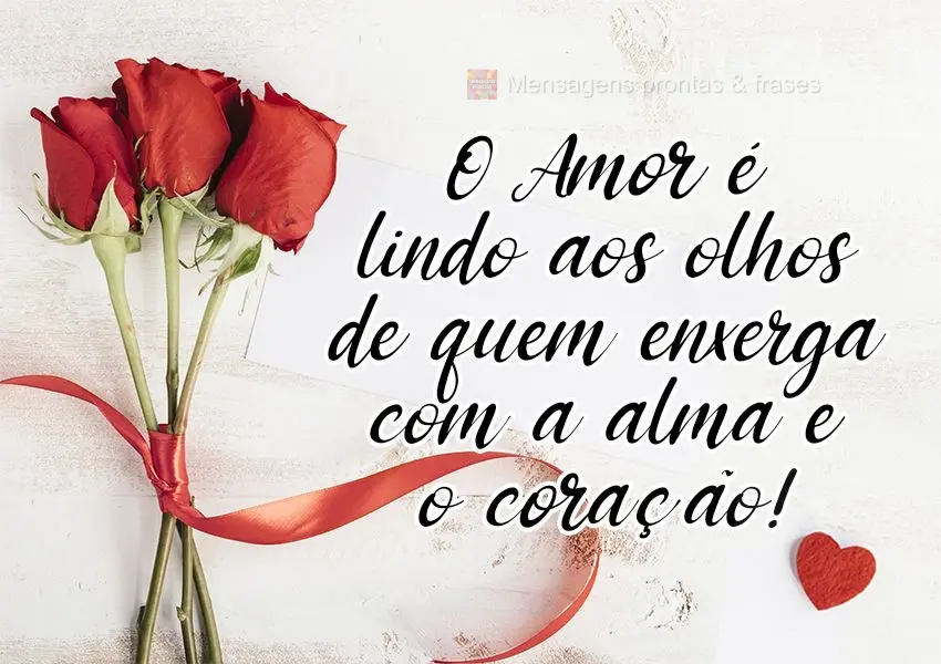 O Amor é lindo aos olhos de quem enxerga com a alma e o coração!