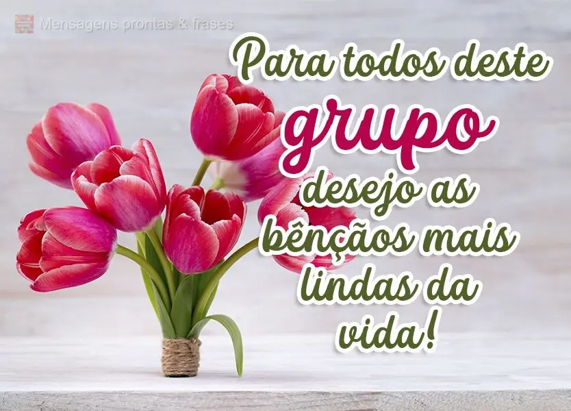 Para todos deste Grupo desejo as bênçãos mais lindas da vida!