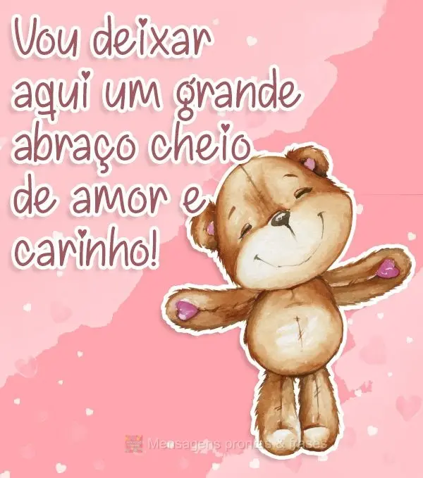 Vou deixar aqui um grande abraço cheio de amor e carinho!