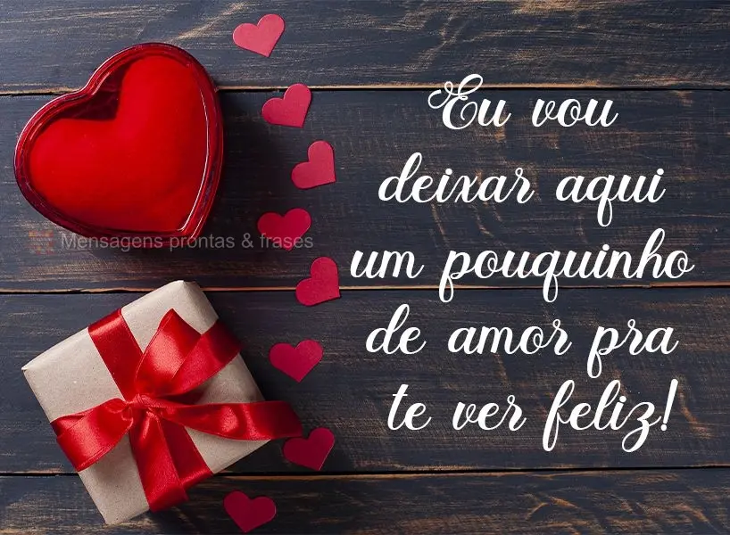 Eu vou deixar aqui um pouquinho de amor pra te ver feliz!