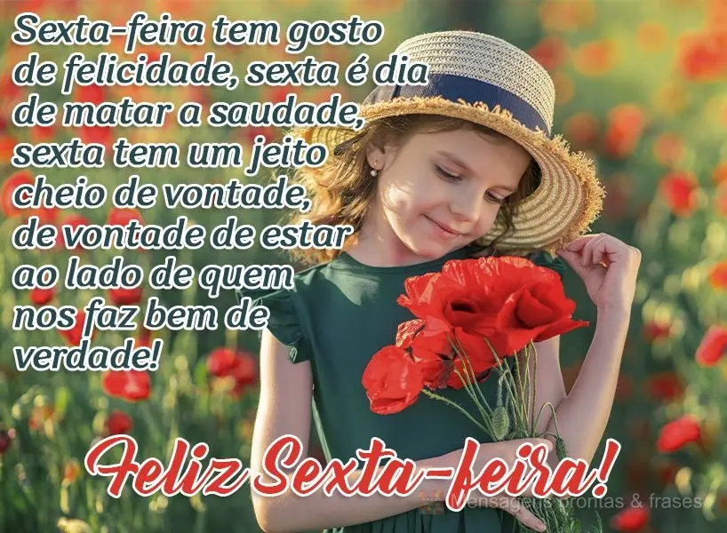 Sexta-feira tem gosto de felicidade. Sexta é dia de matar a saudade. Sexta tem um jeito cheio de vontade, de vontade de estar ao lado de quem nos faz be...