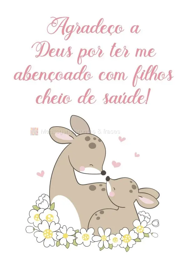 Agradeço a Deus por ter me abençoado com filhos cheios de saúde!