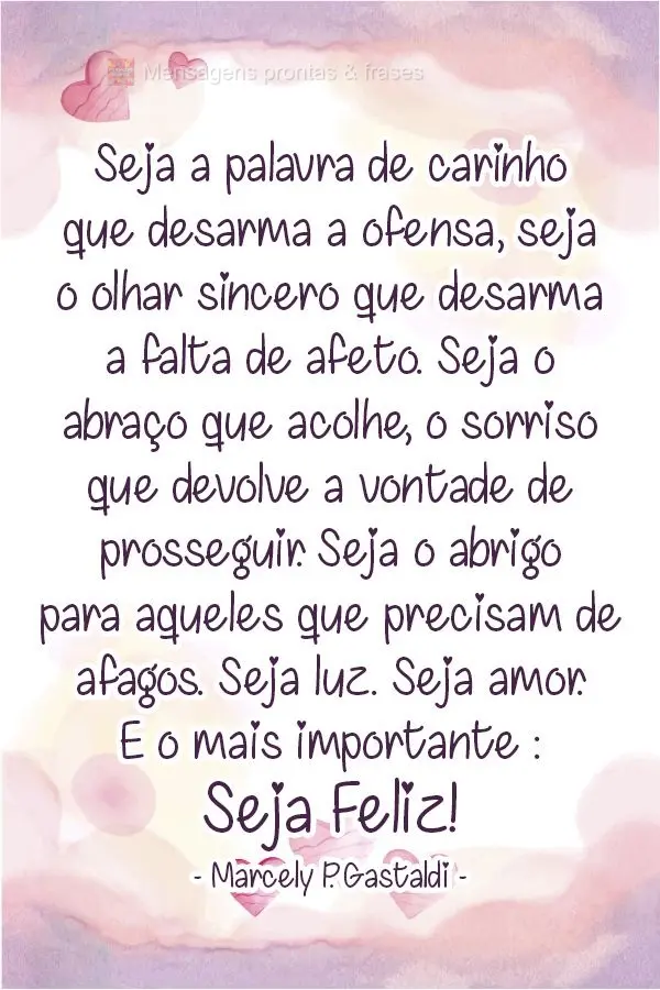 Seja a palavra de carinho que desarma a ofensa. Seja o olhar sincero que desarma a falta de afeto. Seja o abraço que acolhe, o sorriso que devolve a von...