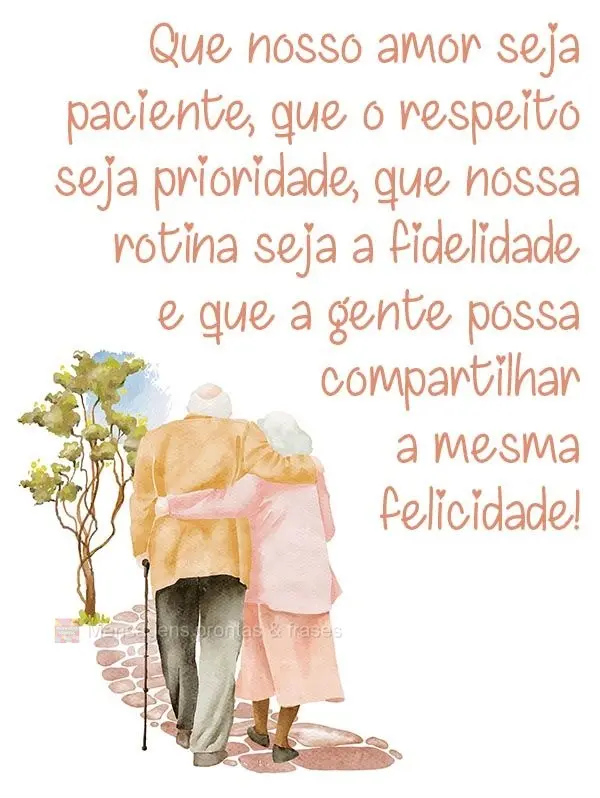 Que nosso amor seja paciente, que o respeito seja prioridade. Que nossa rotina seja a fidelidade e que a gente possa compartilhar a mesma felicidade!