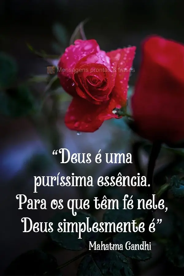 "Deus é uma puríssima essência. Para os que têm fé nele, Deus simplesmente é."  Mahatma Gandhi