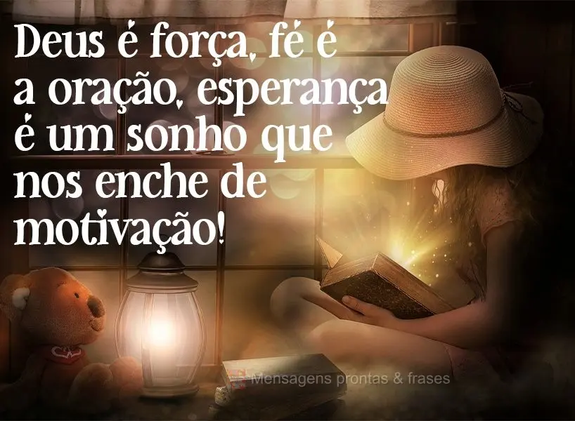 Deus é força, fé é oração, esperança é um sonho que nos enche de motivação!