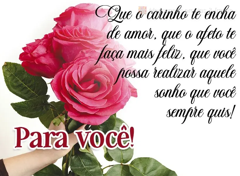 Que o carinho te encha de amor, que o afeto te faça mais feliz, que você possa realizar aquele sonho que você sempre quis! Para você!