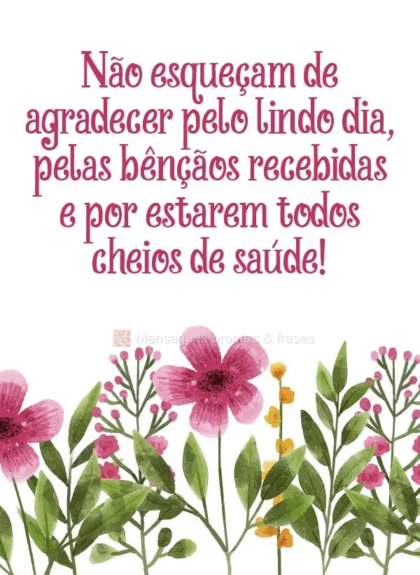 Não esqueçam de agradecer pelo lindo dia, pelas bênçãos recebidas e por estarem todos cheios de saúde!