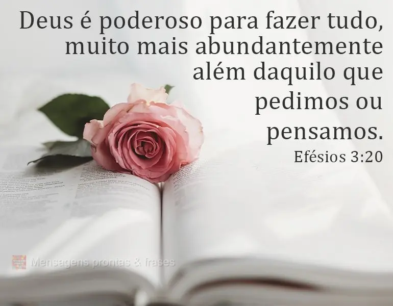 Deus é poderoso para fazer tudo. Muito mais abundantemente além daquilo que pedimos ou pensamos. Efésios 3:20