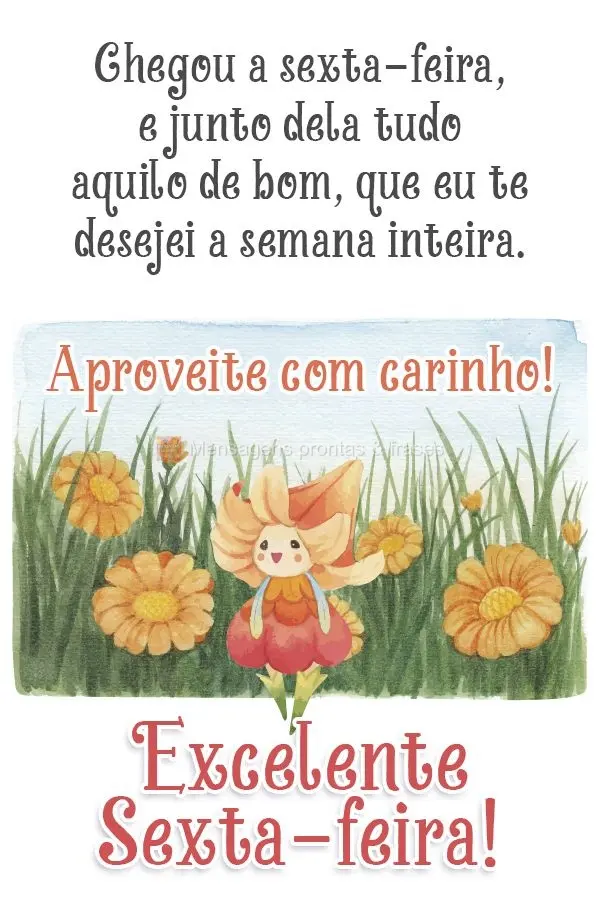 Chegou a sexta-feira e junto dela tudo aquilo de bom que eu te desejei a semana inteira. Aproveite com carinho!  Excelente Sexta-feira!