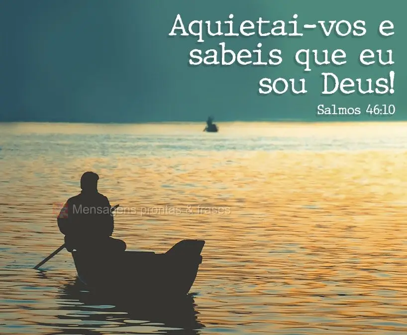 Aquietai-vos e sabeis que eu sou Deus! Salmos 46:10