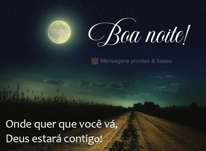 Onde quer que você vá, Deus estará contigo!  Boa noite!