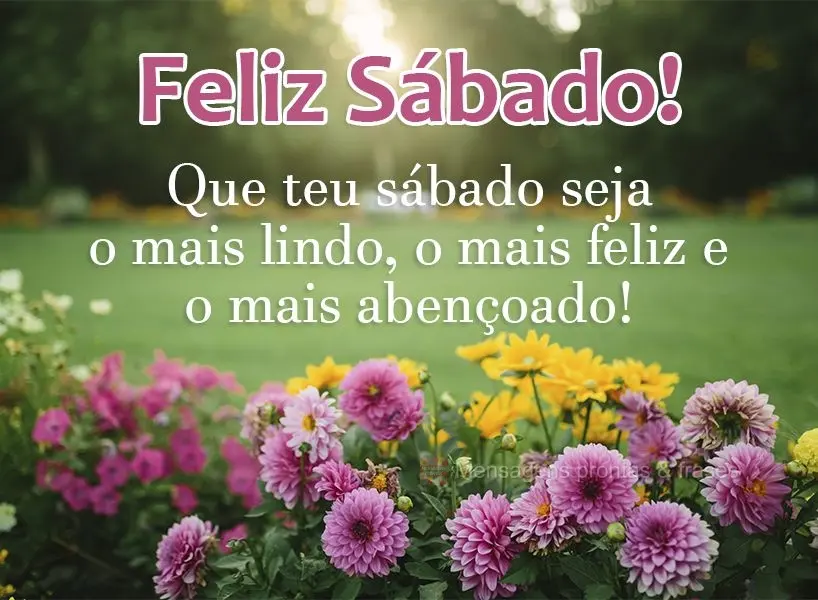 Que seu Sábado seja o mais lindo, o mais feliz e o mais abençoado!  Feliz Sábado!