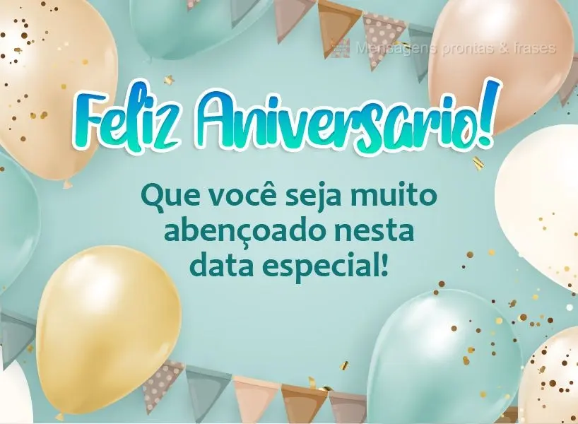 Que você seja muito abençoado nesta data especial! Feliz Aniversário! 