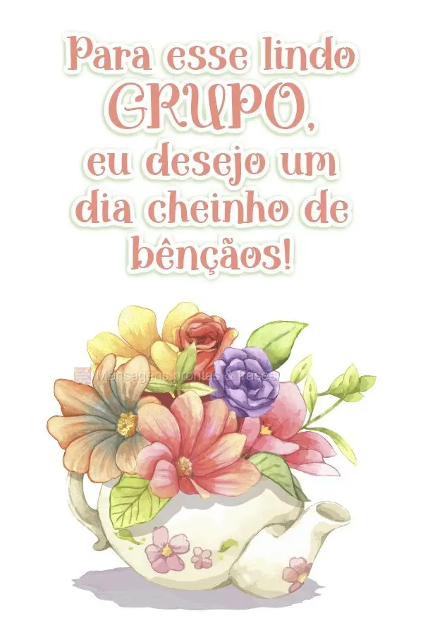 Para esse lindo grupo, eu desejo um dia cheinho de bênçãos!