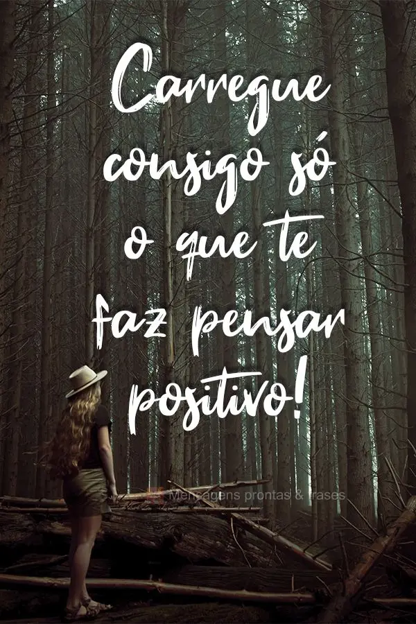 Carregue consigo só o que te faz pensar positivo!