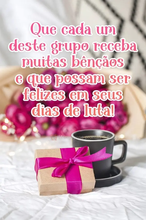 Que cada um deste grupo receba muitas bênçãos e que possam ser felizes em seus dias de luta!