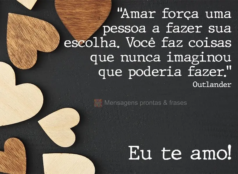 "Amar força uma pessoa a fazer sua escolha. Você faz coisas que nunca imaginou que poderia fazer." Eu te amo! Outlander!