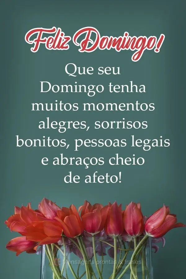 Que seu Domingo tenha muitos momentos alegres, sorrisos bonitos, pessoas legais e abraços cheios de afeto!  Feliz Domingo!