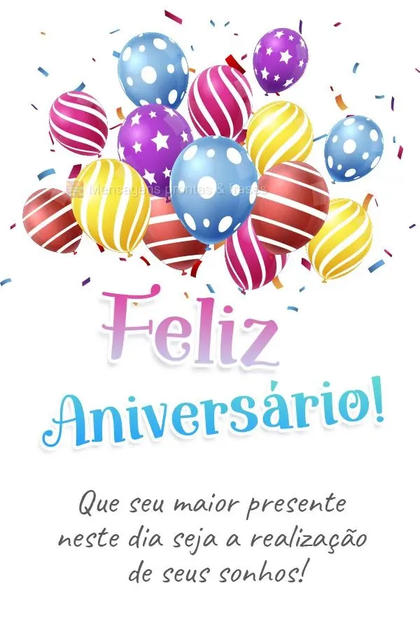 Que seu maior presente neste dia seja a realização de seus sonhos! Feliz Aniversário! 