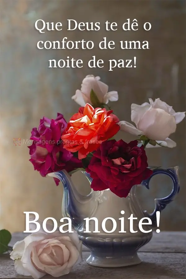 Que Deus te dê o conforto de uma noite de paz!  Boa noite!