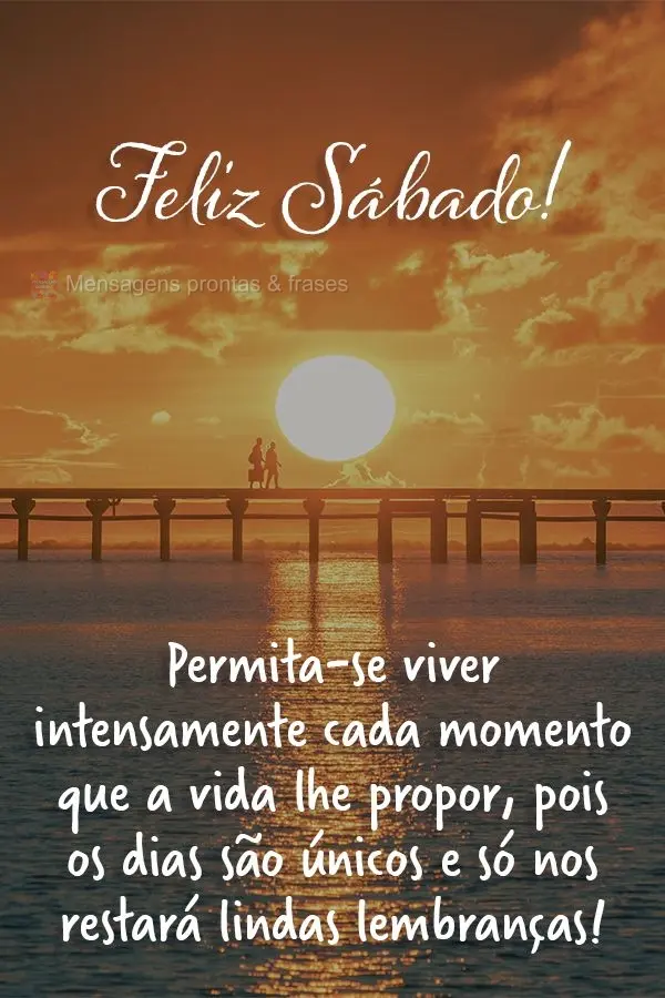 Permita-se viver intensamente cada momento que a vida lhe propor, pois os dias são únicos e só nos restará lindas lembranças! Feliz Sábado! 