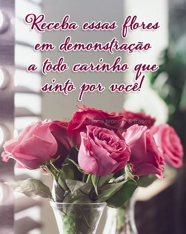 Receba essas lindas flores em demonstração a todo o carinho que sinto por você!