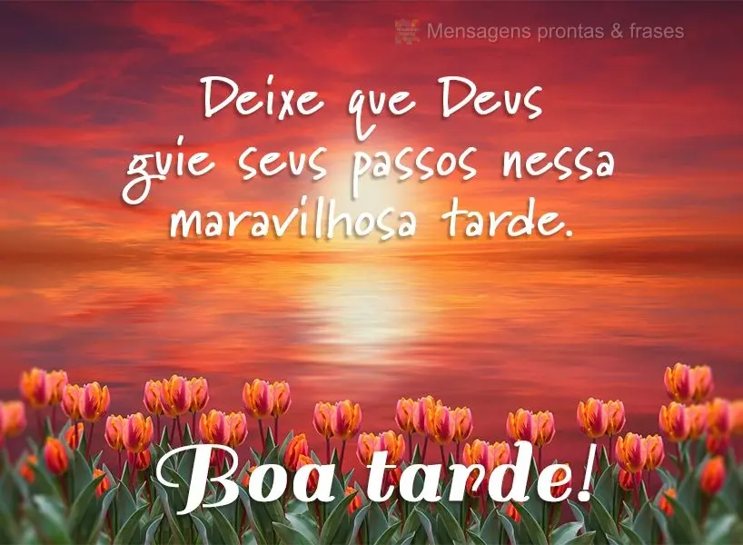 Deixe que Deus guie seus passos nessa maravilhosa tarde.  Boa tarde!