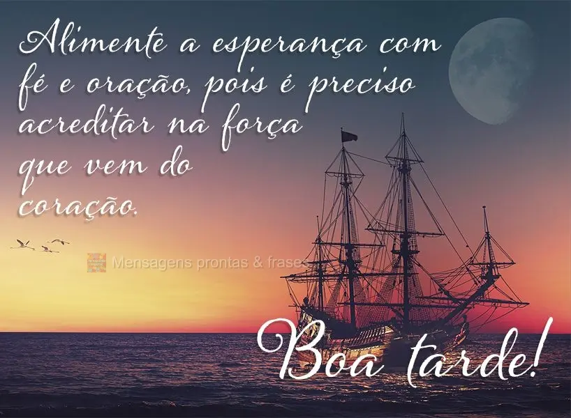 Alimente a esperança com fé e oração, pois é preciso acreditar na força que vem do coração.  Boa tarde!