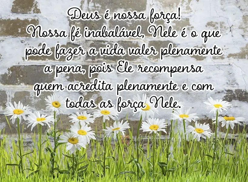 Deus é nossa força! Nossa fé inabalável. Ele é o que pode fazer nossa vida valer plenamente a pena, pois recompensa quem acredita plenamente e com t...