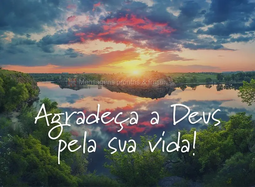 Agradeça a Deus pela sua vida!