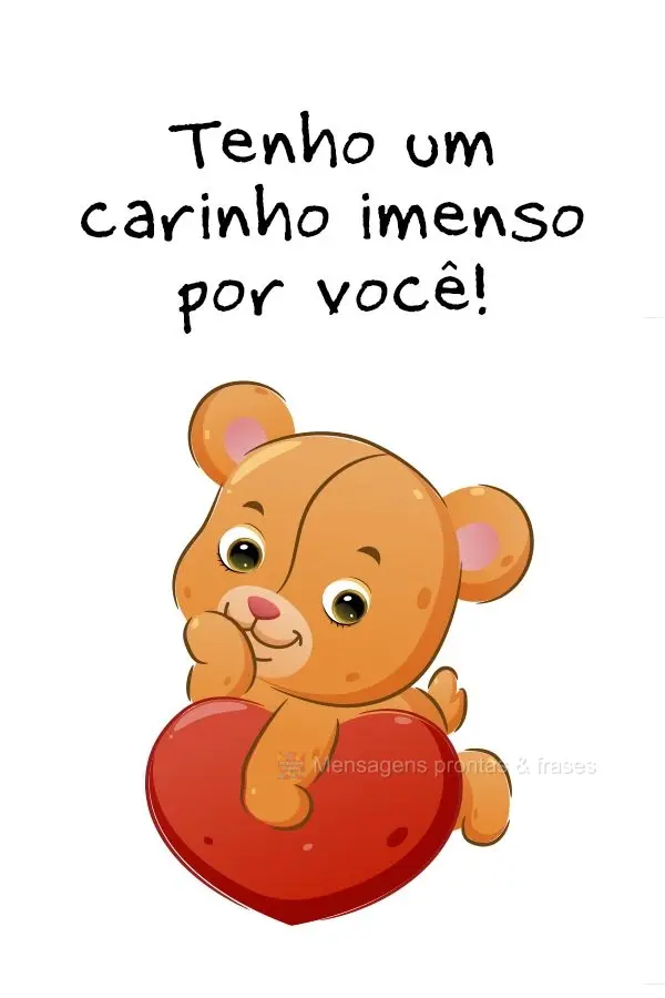 Tenho um carinho imenso por você!