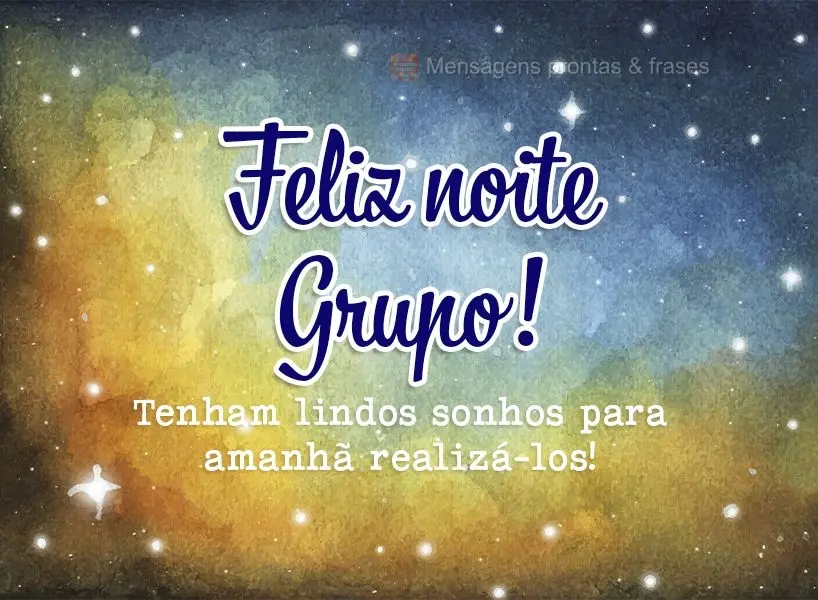 Tenham lindos sonhos para amanhã realizá-los!  Feliz noite grupo!