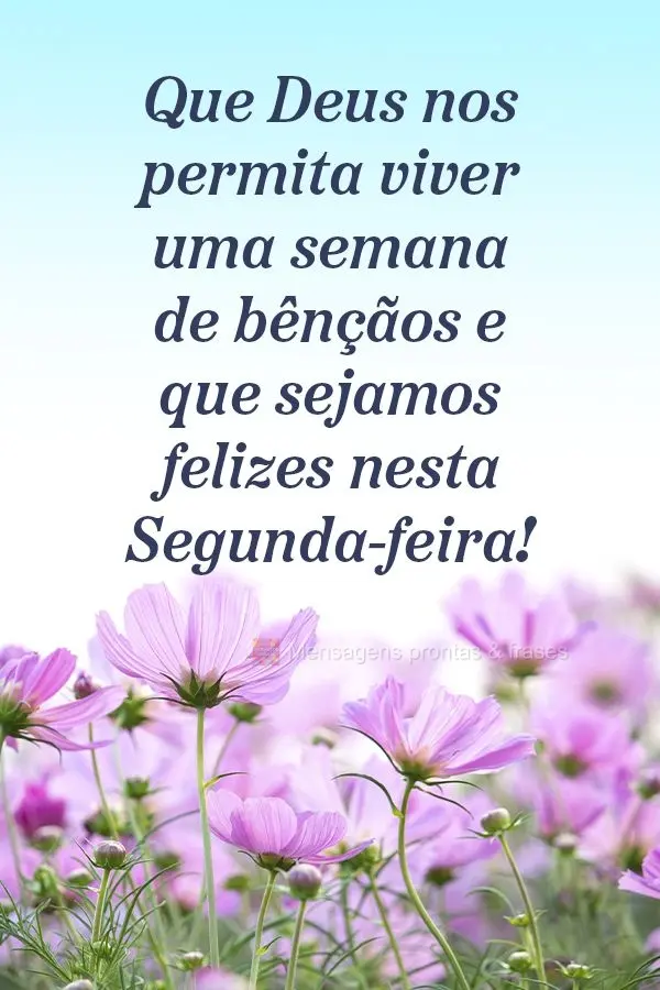 Que Deus nos permita viver uma semana de bênçãos e que sejamos felizes nesta Segunda-feira!