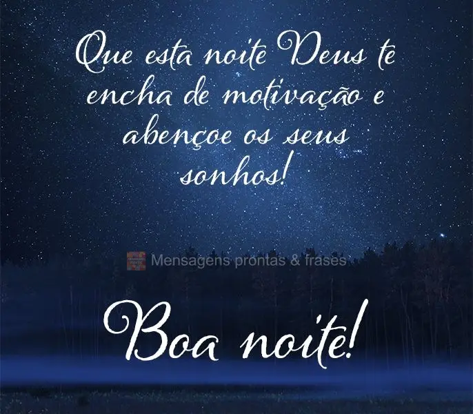 Que esta noite Deus te encha de motivação e abençoe os seus sonhos! Boa noite! 