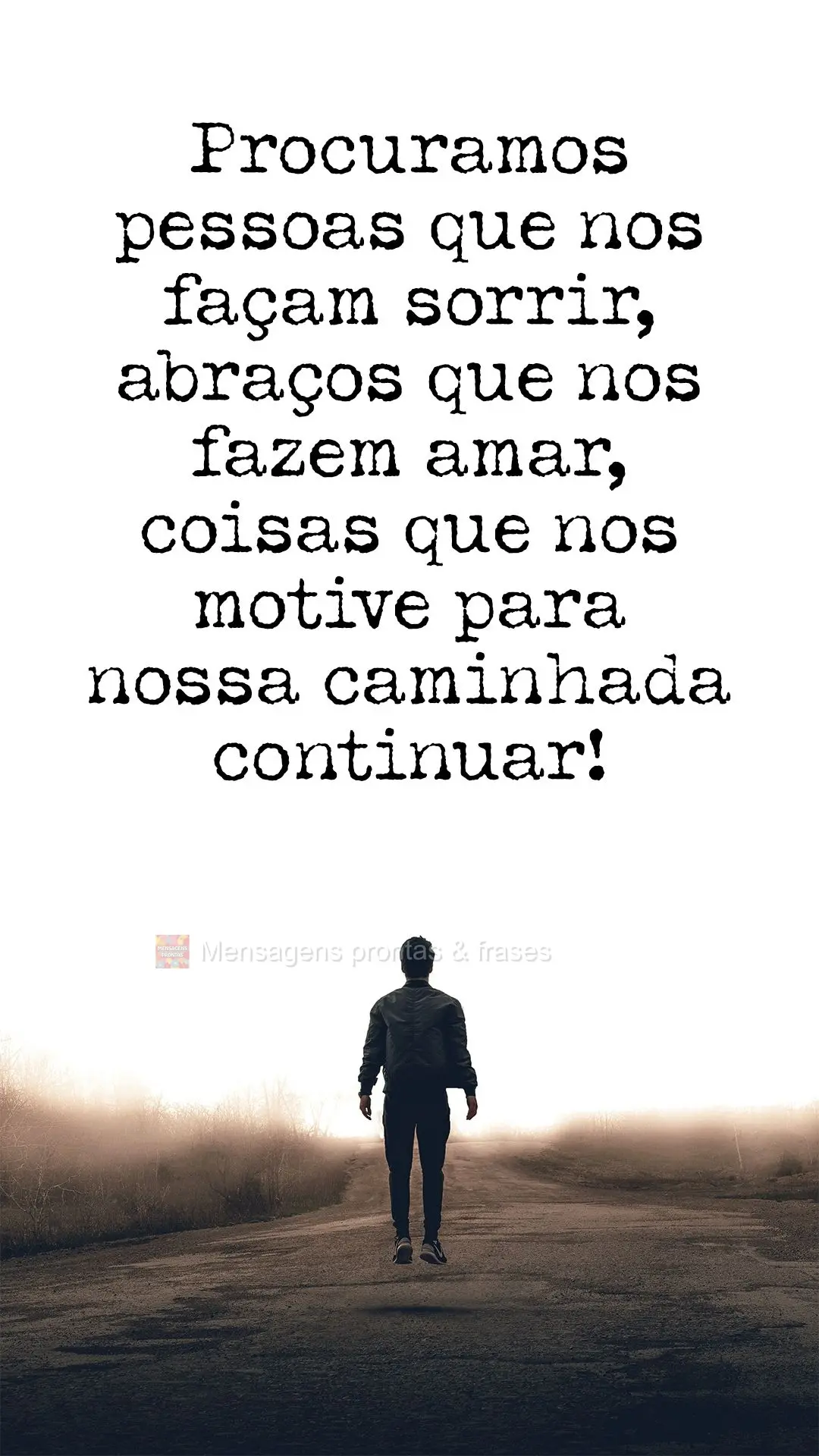 Procuramos pessoas que nos façam sorrir, abraços que nos fazem amar, coisas que nos motive para nossa caminhada continuar!