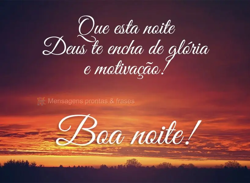 Que esta noite Deus te encha de glória e motivação! Boa noite!