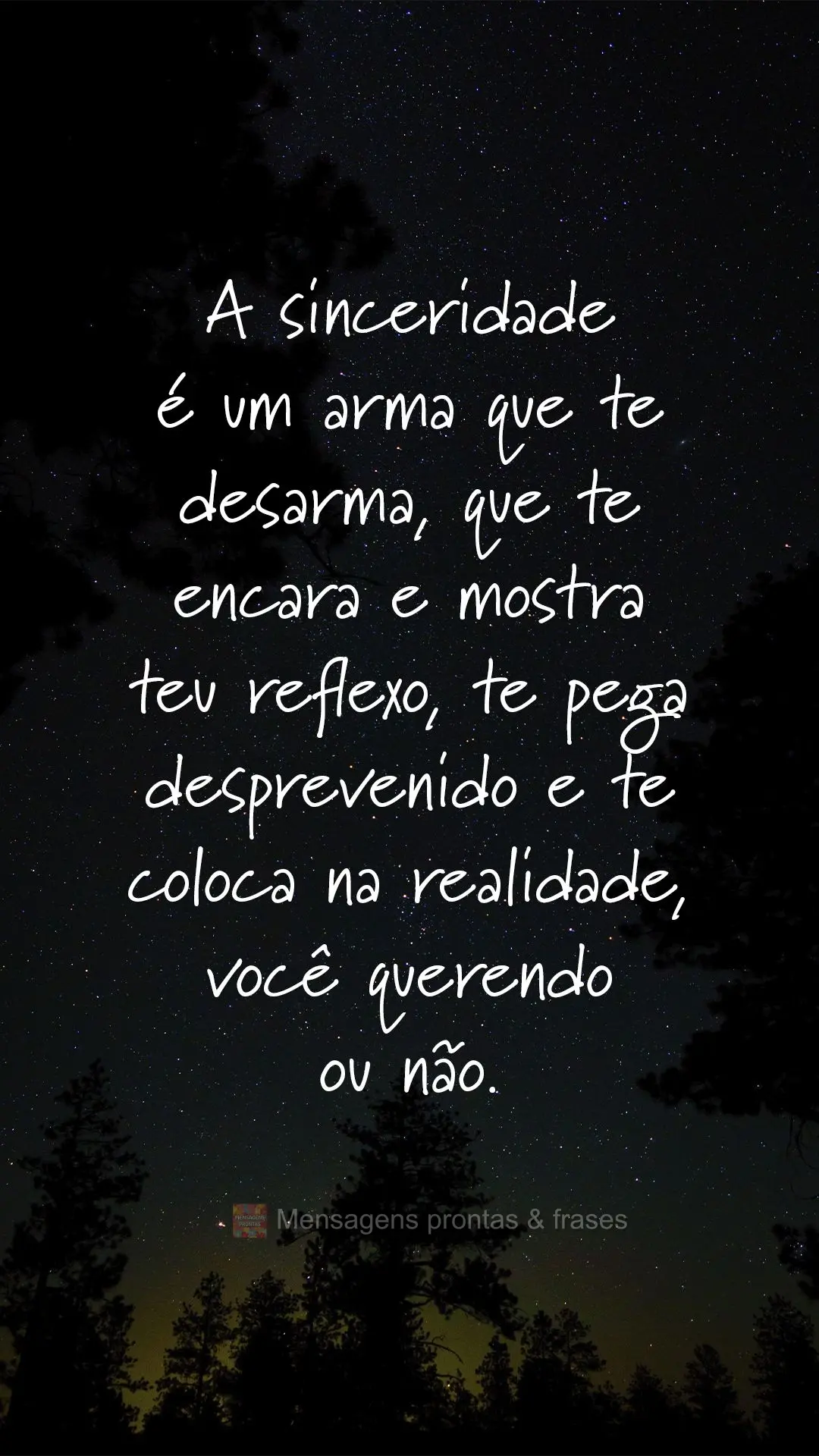 A sinceridade é uma arma que te desarma, que te encara, mostra teu reflexo, te pega desprevenido e te coloca na realidade, você querendo ou não.’