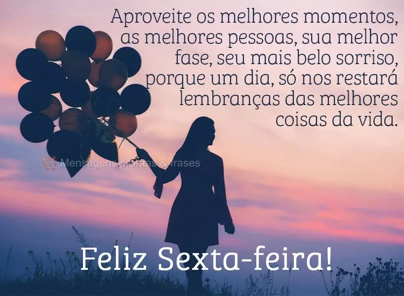 Aproveite os melhores momentos, as melhores pessoas, sua melhor fase e seu mais belo sorriso porque, um dia, só nos restará lembranças das melhores co...