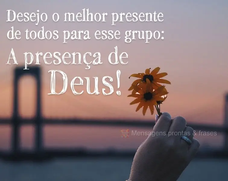 Desejo o melhor presente de todos para esse grupo: A presença de Deus!