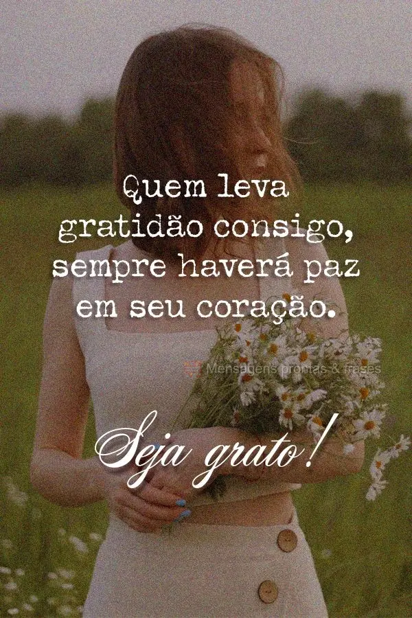 Quem leva gratidão consigo, sempre haverá paz em seu coração. Seja grato!